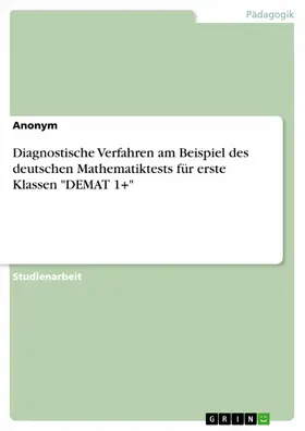 Anonym |  Diagnostische Verfahren am Beispiel des deutschen Mathematiktests für erste Klassen "DEMAT 1+" | eBook | Sack Fachmedien