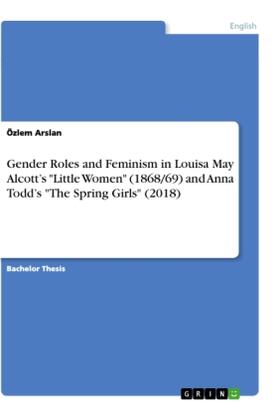 Arslan |  Gender Roles and Feminism in Louisa May Alcott's "Little Women" (1868/69) and Anna Todd's "The Spring Girls" (2018) | Buch |  Sack Fachmedien