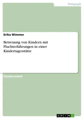 Wimmer |  Betreuung von Kindern mit Fluchterfahrungen in einer Kindertagesstätte | eBook | Sack Fachmedien
