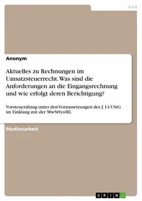 Anonym |  Aktuelles zu Rechnungen im Umsatzsteuerrecht. Was sind die Anforderungen an die Eingangsrechnung und wie erfolgt deren Berichtigung? | eBook | Sack Fachmedien