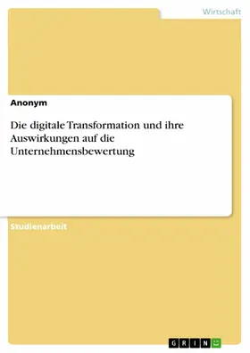 Anonym |  Die digitale Transformation und ihre Auswirkungen auf die Unternehmensbewertung | eBook | Sack Fachmedien