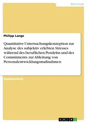 Lange |  Quantitative Untersuchungskonzeption zur Analyse des subjektiv erlebten Stresses während des beruflichen Pendelns und des Commitments zur Ableitung von Personalentwicklungsmaßnahmen | eBook | Sack Fachmedien