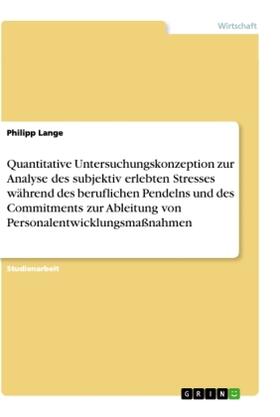 Lange |  Quantitative Untersuchungskonzeption zur Analyse des subjektiv erlebten Stresses während des beruflichen Pendelns und des Commitments zur Ableitung von Personalentwicklungsmaßnahmen | Buch |  Sack Fachmedien
