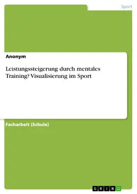 Anonym |  Leistungssteigerung durch mentales Training? Visualisierung im Sport | eBook | Sack Fachmedien