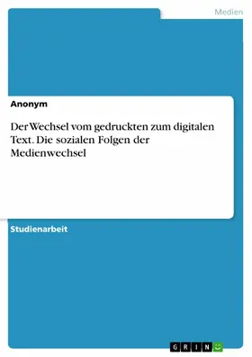 Anonym |  Der Wechsel vom gedruckten zum digitalen Text. Die sozialen Folgen der Medienwechsel | eBook | Sack Fachmedien