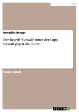 Berger | Der Begriff "Gewalt" unter der Lupe. Gewalt gegen die Polizei | E-Book | sack.de