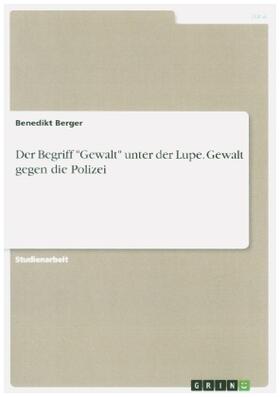 Berger | Der Begriff "Gewalt" unter der Lupe. Gewalt gegen die Polizei | Buch | 978-3-346-11968-1 | sack.de