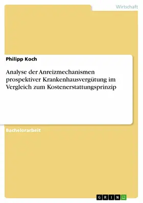 Koch |  Analyse der Anreizmechanismen prospektiver Krankenhausvergütung im Vergleich zum Kostenerstattungsprinzip | eBook | Sack Fachmedien