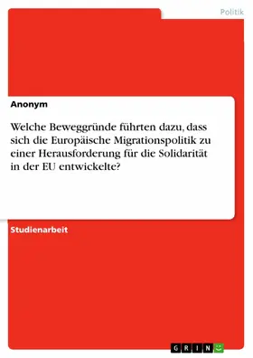 Anonym |  Welche Beweggründe führten dazu, dass sich die Europäische Migrationspolitik zu einer Herausforderung für die Solidarität in der EU entwickelte? | eBook | Sack Fachmedien