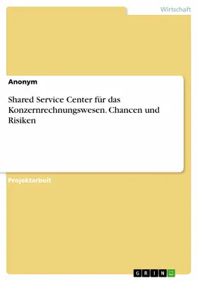 Anonym |  Shared Service Center für das Konzernrechnungswesen. Chancen und Risiken | eBook | Sack Fachmedien