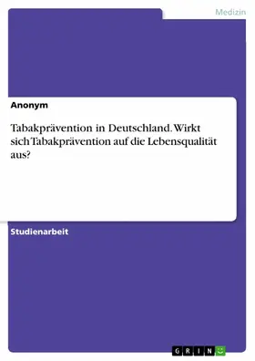 Anonym |  Tabakprävention in Deutschland. Wirkt sich Tabakprävention auf die Lebensqualität aus? | eBook | Sack Fachmedien