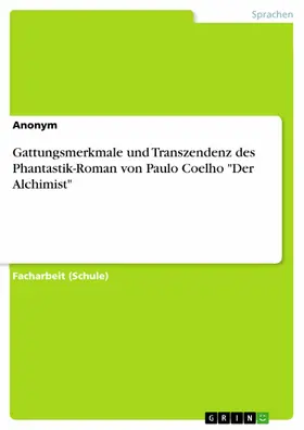Anonym |  Gattungsmerkmale und Transzendenz  des Phantastik-Roman von Paulo Coelho "Der Alchimist" | eBook | Sack Fachmedien