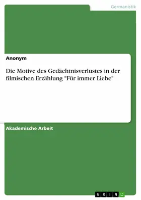 Anonym |  Die Motive des Gedächtnisverlustes in der filmischen Erzählung "Für immer Liebe" | eBook | Sack Fachmedien