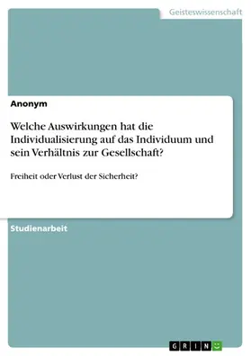 Anonym |  Welche Auswirkungen hat die  Individualisierung auf das Individuum und sein Verhältnis zur Gesellschaft? | eBook | Sack Fachmedien