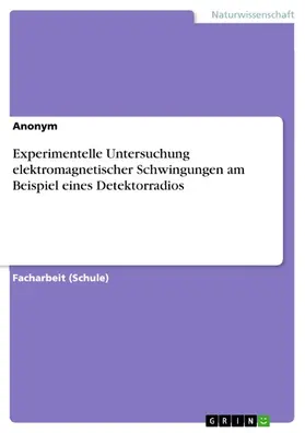 Anonym |  Experimentelle Untersuchung elektromagnetischer Schwingungen am Beispiel eines Detektorradios | eBook | Sack Fachmedien