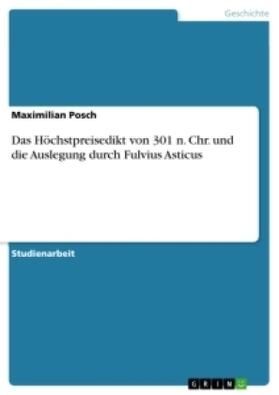Posch |  Das Höchstpreisedikt von 301 n. Chr. und die Auslegung durch Fulvius Asticus | Buch |  Sack Fachmedien