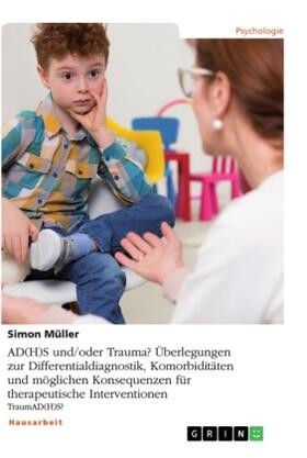 Müller |  AD(H)S und/oder Trauma? Überlegungen zur Differentialdiagnostik, Komorbiditäten und möglichen Konsequenzen für therapeutische Interventionen | Buch |  Sack Fachmedien