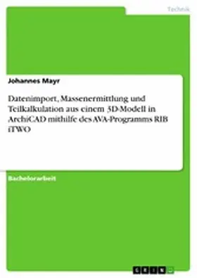 Mayr |  Datenimport, Massenermittlung und Teilkalkulation aus einem 3D-Modell in ArchiCAD mithilfe des AVA-Programms RIB iTWO | eBook | Sack Fachmedien
