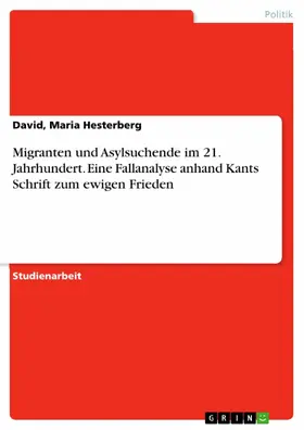 Hesterberg / David |  Migranten und Asylsuchende im 21. Jahrhundert. Eine Fallanalyse anhand Kants Schrift zum ewigen Frieden | eBook | Sack Fachmedien