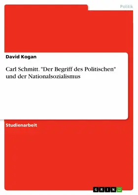 Kogan |  Carl Schmitt. "Der Begriff des Politischen" und der Nationalsozialismus | eBook | Sack Fachmedien