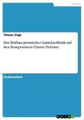 Vogt |  Der Einfluss javanischer Gamelan-Musik auf den Komponisten Claude Debussy | eBook | Sack Fachmedien