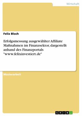 Bloch | Erfolgsmessung ausgewählter Affiliate Maßnahmen im Finanzsektor, dargestellt anhand des Finanzportals "www.felixinvestiert.de" | E-Book | sack.de