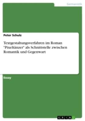 Schulz |  Textgestaltungsverfahren im Roman "Pixeltänzer" als Schnittstelle zwischen Romantik und Gegenwart | Buch |  Sack Fachmedien