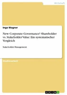 Wagner |  New Corporate Governance? Shareholder vs. Stakeholder Value: Ein systematischer Vergleich | eBook | Sack Fachmedien