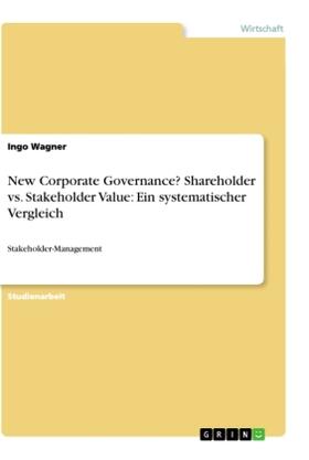Wagner |  New Corporate Governance? Shareholder vs. Stakeholder Value: Ein systematischer Vergleich | Buch |  Sack Fachmedien