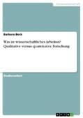 Beck |  Was ist wissenschaftliches Arbeiten? Qualitative versus quantitative Forschung | eBook | Sack Fachmedien