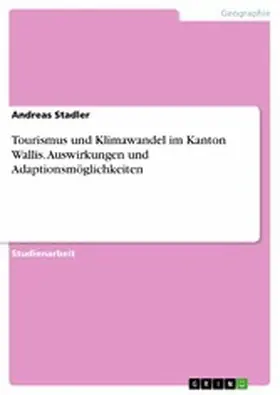 Stadler |  Tourismus und Klimawandel im Kanton Wallis. Auswirkungen und Adaptionsmöglichkeiten | eBook | Sack Fachmedien