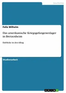 Wilhelm |  Das amerikanische Kriegsgefangenenlager in Bretzenheim | eBook | Sack Fachmedien