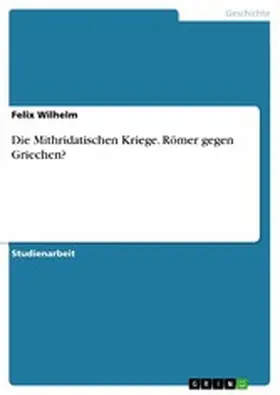 Wilhelm |  Die Mithridatischen Kriege. Römer gegen Griechen? | eBook | Sack Fachmedien