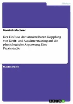 Machner |  Der Einfluss der unmittelbaren Kopplung von Kraft- und Ausdauertraining auf die physiologische Anpassung. Eine Praxisstudie | eBook | Sack Fachmedien