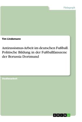 Lindemann |  Antirassismus-Arbeit im deutschen Fußball. Politische Bildung in der Fußballfanszene der Borussia Dortmund | Buch |  Sack Fachmedien