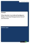 Anonymous |  What Benefits Can Artificial Intelligence Bring to the Road Transportation Sector? An Overview | eBook | Sack Fachmedien