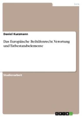 Kurzmann |  Das Europäische Beihilfenrecht. Verortung und Tatbestandselemente | eBook | Sack Fachmedien