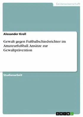 Kroll |  Gewalt gegen Fußballschiedsrichter im Amateurfußball. Ansätze zur Gewaltprävention | eBook | Sack Fachmedien