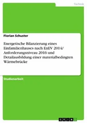 Schuster |  Energetische Bilanzierung eines Einfamilienhauses nach EnEV 2014/ Anforderungsniveau 2016 und Detailausbildung einer materialbedingten Wärmebrücke | eBook | Sack Fachmedien