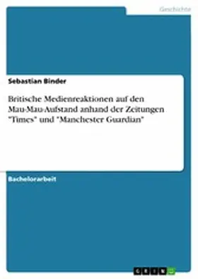 Binder |  Britische Medienreaktionen auf den Mau-Mau-Aufstand anhand der Zeitungen "Times" und "Manchester Guardian" | eBook | Sack Fachmedien