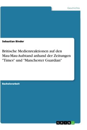 Binder |  Britische Medienreaktionen auf den Mau-Mau-Aufstand anhand der Zeitungen "Times" und "Manchester Guardian" | Buch |  Sack Fachmedien