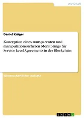 Krüger |  Konzeption eines transparenten und manipulationssicheren Monitorings für Service Level Agreements in der Blockchain | eBook | Sack Fachmedien