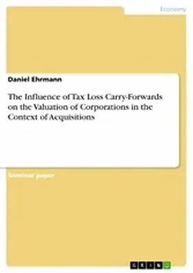 Ehrmann |  The Influence of Tax Loss Carry-Forwards on the Valuation of Corporations in the Context of Acquisitions | eBook | Sack Fachmedien