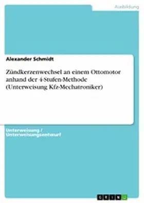 Schmidt |  Zündkerzenwechsel an einem Ottomotor anhand der 4-Stufen-Methode (Unterweisung Kfz-Mechatroniker) | eBook | Sack Fachmedien