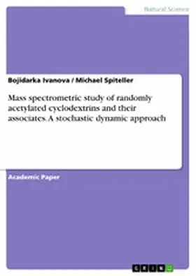 Ivanova / Spiteller |  Mass spectrometric study of randomly acetylated cyclodextrins and their associates. A stochastic dynamic approach | eBook | Sack Fachmedien