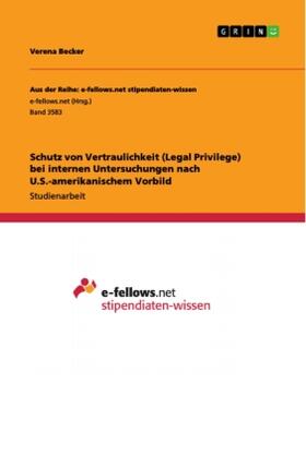 Becker |  Schutz von Vertraulichkeit (Legal Privilege) bei internen Untersuchungen nach U.S.-amerikanischem Vorbild | Buch |  Sack Fachmedien