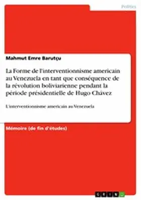 Barutçu |  La Forme de l'interventionnisme americain au Venezuela en tant que conséquence de la révolution boliviarienne pendant la période présidentielle de Hugo Chávez | eBook | Sack Fachmedien