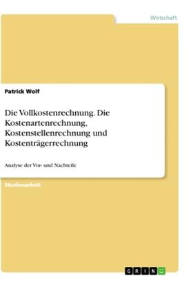 Wolf |  Die Vollkostenrechnung. Die Kostenartenrechnung, Kostenstellenrechnung und Kostenträgerrechnung | Buch |  Sack Fachmedien