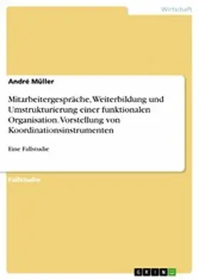 Müller |  Mitarbeitergespräche, Weiterbildung und Umstrukturierung einer funktionalen Organisation. Vorstellung von Koordinationsinstrumenten | eBook | Sack Fachmedien