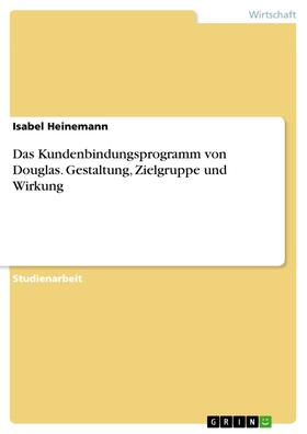 Heinemann | Das Kundenbindungsprogramm von Douglas. Gestaltung, Zielgruppe und Wirkung | E-Book | sack.de